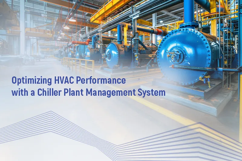 Optimizing HVAC Performance with a Chiller Plant Management System